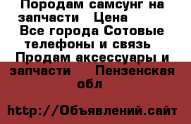  Породам самсунг на запчасти › Цена ­ 200 - Все города Сотовые телефоны и связь » Продам аксессуары и запчасти   . Пензенская обл.